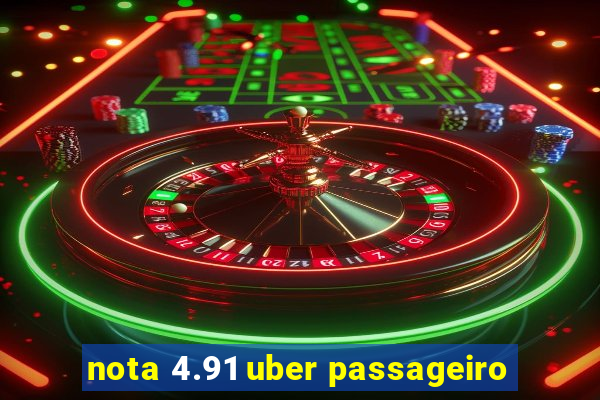 nota 4.91 uber passageiro